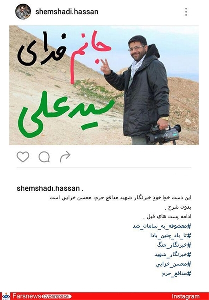 محسن عاشق شهادت بود / به عشق حضرت زینب، اسم دخترش را زینب گذاشت / محسن عاشق کار بود / علاقه زیادی به رهبر انقلاب داشت / از خبرنگاران جنگ حمایت کنیم تا محسن خزایی ها پرورش پیدا کنند