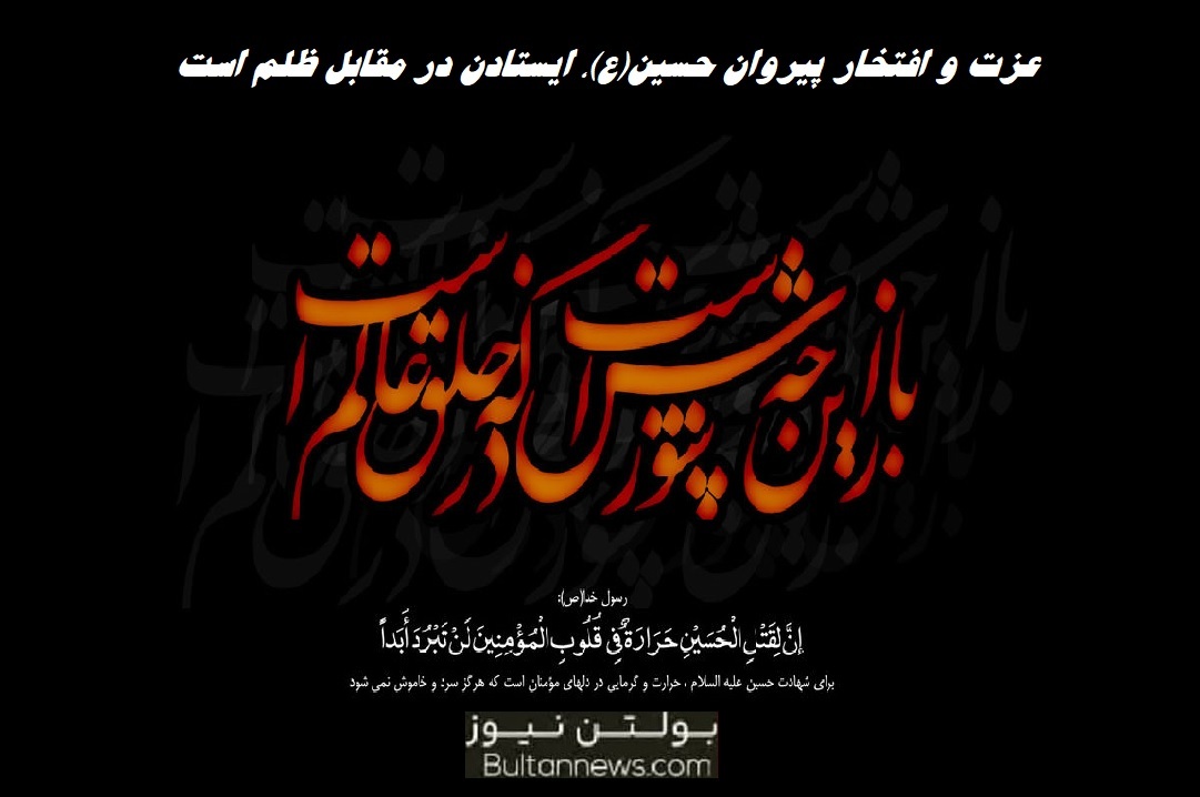 عزت و افتخار پیروان حسین(ع) ، ایستادن در مقابل ظلم است