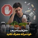 مکمل‌ها و ویتامین‌ها را خودسرانه مصرف نکنید!
