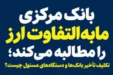 بانک مرکزی مابه‌التفاوت ارز را مطالبه می‌کند؛ تکلیف تأخیر بانک‌ها و دستگاه‌های مسئول چیست؟