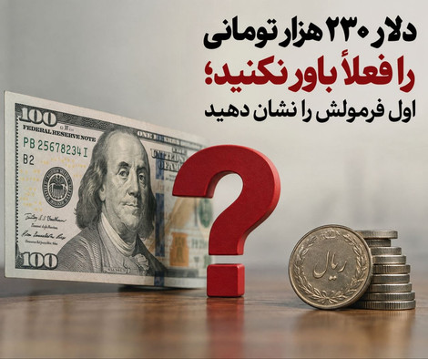 دلار ۲۳۰ هزار تومانی را فعلاً باور نکنید؛ اول فرمولش را نشان دهید