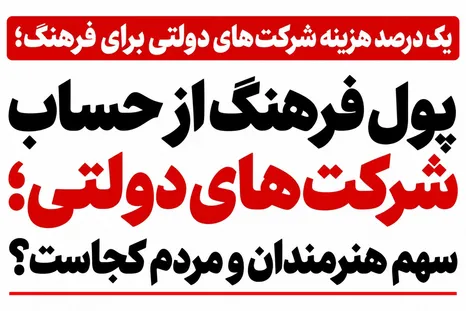 پول فرهنگ از حساب شرکت‌های دولتی؛ سهم هنرمندان و مردم کجاست؟