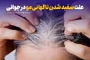 علت سفید شدن ناگهانی مو در جوانی و نوجوانی چیست؟